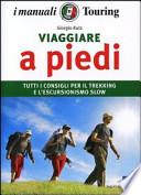Viaggiare a piedi. Tutti i consigli per il trekking e l'escursionismo slow