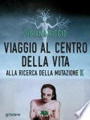 Viaggio al centro della vita. Alla ricerca della mutazione K