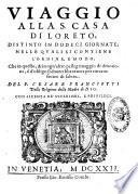 Viaggio alla S. Casa di Loreto, distinto in dodeci giornate; nelle quali si contiene l'ordine, e modo, che in questo, & in ogn'altro pellegrinaggio di deuotione, o d'obligo si douerebbe tenere per ritrarne frutto di salute. Del p. Cesare Franciotti ..