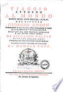 Viaggio attorno al mondo fatto negli anni 1740, 1., 2., 3., 4., dal signore Giorgio Anson ... ricavato dal suo proprio giornale e da altri suoi fogli da Riccardo Walter ... tradotto dall'inglese in italiano da Hambly Pope