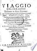 VIAGGIO DEL PARADISO Distinto in diece Giornate. Doue si dichiara quanto deue fare il Christiano; per in uiarsi all ́acquisto dell ́eterna gloria. Conforme alla Dottrina Euangelica, di Christo, della Sacra Scrittura, & essempio de Santi. Aggiontoui a cascheduna Giornata vn Riposo dell ́Anima ean vna deuot, et molto affettuosa Meditatione soprale cose dette ne i precedenti discorsi. Vtile ad ogni stato, & conditione di Persone