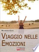 Viaggio nelle Emozioni. Impara a Riconoscere, Affrontare e Controllare le tue Emozioni per vivere in Equilibrio con Te Stesso e con gli Altri. (Ebook Italiano - Anteprima Gratis)