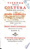 Vicende della coltura nelle Due Sicilie, o sia storia ragionata della loro legislazione e polizia, delle lettere, del commercio, delle arti, e degli spettacoli dalle colonie straniere insino a noi. Divisa in quattro parti di Pietro NapoliSignorelli napolitano