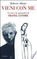 Vieni con me. La vita e la spiritualità di Fratel Ettore