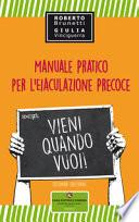 Vieni quando vuoi. Manuale pratico per l'eiaculazione precoce
