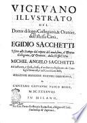Vigevano illustrato del dottor di leggi collegiato, & oratore dell'istessa citta, Egidio Sacchetti. Uscito alle stampe dal nipote del medesimo, il dottor collegiato, et oratore, della stessa citta, Michel Angelo Sacchetti, ad istanza, e spesa, d'essa, d'ordine moltiplicato de Consigli generali, e nel Consolato delli, sergiente maggiore Antonio Gravalona, e capitano Giovanni Paolo Bosio, 1648
