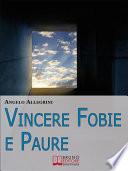 Vincere Fobie e Paure. Come Superare le Tue Paure con la PNL e Vivere la Vita che Desideri. (Ebook Italiano - Anteprima Gratis)