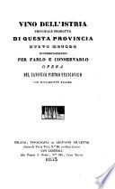 Vino dell' Istria principale prodotto di questa provincia. Nuovo metodo economico-pratico per farlo e conservarlo opera del canonico Pietro Stancovich