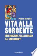 Vita alla sorgente. Introduzione alla liturgia e ai sacramenti
