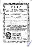 Vita con le apparitioni e miracoli della veneranda serua di Dio suor Francesca Vacchini di Viterbo. Monaca del terzo Ordine di san Domenico. ... Raccolta, e descritta dal suo confessore fra Roberto Roberti Romano, dell'Ord. de' predic. vescouo di Tricarico, ..