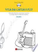 Vita da chitarristi. Manuale di tecnica, meccanica, armonia e consigli utili per il chitarrista moderno
