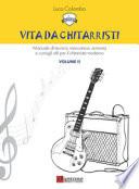 Vita da chitarristi. Manuale di tecnica, meccanica, armonia e consigli utili per il chitarrista moderno