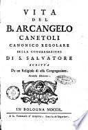 Vita del B. Arcangelo Canetoli canonico regolare della congregazione di S. Salvatore scritta da un religioso di essa Congregazione