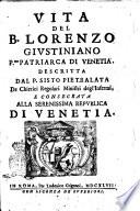 Vita del B. Lorenzo Giustiniano p.mo patriarca di Venetia. Descritta dal p. Sisto Pietralata ... e consecrata alla serenissima republica di Venetia