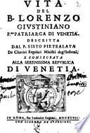 Vita del B. Lorenzo Giustiniano p.mo patriarca di Venetia. Descritta dal p. Sisto Pietralata ... e consecrata alla serenissima republica di Venetia