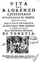 Vita del B. Lorenzo Giustiniano p.mo patriarca di Venetia. Descritta dal p. Sisto Pietralata ..