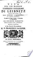 Vita del ... Barone G. G. di Leibnitz, ... in lingua Tedesca tradotta ... ed arricchita di annotationi da G. Barsotti, etc
