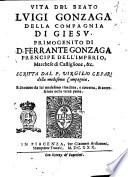 Vita del beato Luigi Gonzaga della Compagnia di Giesu. ... Scritta dal p. Virgilio Cepari della medesima Compagnia. E di nuouo da lui medesimo riueduta, e corretta, & accresciuta nella terza parte