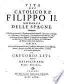 Vita del catolico re' Filippo 2. monarca delle Spagne, sornomato il politico con tutti, il prudente ne' suoi interessi, l'accorto co' soprani, il zelante co' suoi popoli, l'infatigabile nel gabinetto, l'acquistatore di nuoui