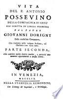 Vita del p. Antonio Possevino della Compagnia di Gesu' gia' scritta in lingua francese dal padre Giovanni Dorigny della medesima Compagnia, ora tradotta nella volgare italiana, ed illustrata con varie note ... Parte prima [-seconda]