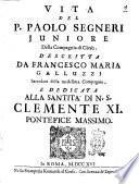 Vita del p. Paolo Segneri juniore della Compagnia di Giesu. Descritta da Francesco Maria Galluzzi sacerdote della medesima compagnia ..