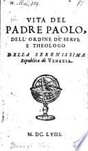 Vita Del Padre Paolo Dell' Ordine De' Servi E Theologo Della Serenissima Republica di Venetia