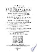 Vita del padre San Francesco institutore dell'ordine dei frati minori, dell'ordine di Santa Chiara e del terz'ordine della penitenza con la storia particolare delle stemate (etc.)