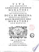 Vita del proposto Lodovico Antonio Muratori già bibliotecario del serenissimo sig. duca di Modena, descritta dal proposto Gian-Francesco Soli Muratori suo nipote