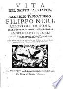 Vita del santo patriarca e glorioso taumaturgo Filippo Neri ..