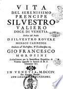 Vita del serenissimo prencipe Silvestro Valiero doge di Venetia. Scritta dal padre d. Silvestro Rovere ..