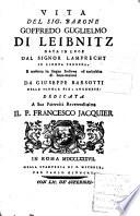 Vita del sig. barone Goffredo Guglielmo di Leibnitz data in luce dal signor Lamprecht in lingua tedesca, e tradotta in lingua italiana ed arricchita di annotazioni da Giuseppe Barsotti ...