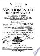 Vita del V.P.F. Domenico di Giesù Maria carmelitano scalzo. Nella quale si descriuono le sue virtù eroiche, e le communicationi diuine. Scritta in lingua latina dal M.R.P.F. Filippo della SS. Trinità, preposito generale de Carmelitani Scalzi e tradotta in italiano dal P.F. Gregorio di S. Francesco religioso del medesimo ordine