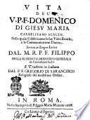 Vita del V.P.F. Domenico di Giesù Maria carmelitano scalzo. Nella quale si descriuono le sue virtù eroiche, e le communicationi diuine. Scritta in lingua latina dal M.R.P.F. Filippo della SS. Trinità, preposito generale de Carmelitani Scalzi e tradotta in italiano dal P.F. Gregorio di S. Francesco religioso del medesimo Ordine