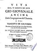 Vita del v. seruo di Dio Gio. Giouenale Ancina della congregatione dell'oratorio, e poi vescouo di Saluzzo raccolta da processi fatti per la sua beatificatione, e da altre scritture autentiche da Pietro Iacomo Bacci Aretino prete della medesima congregatione. E dopo la sua morte accresciuta, e diuolgata