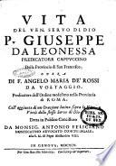 Vita del ven. servo di Dio p. Giuseppe da Leonessa predicatore cappuccino della Provincia di San Francesco. Opera di f. Angelo Maria De' Rossi da Voltaggio. ... Coll'aggiunta di un Orazione latina sopra la vita, e virtu dello stesso servo di Dio detta in pubblico Concistoro da monsig. Antonio Feliciano ..