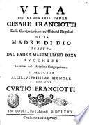 Vita del venerabil padre Cesare Franciotti della congregatione de' Chierici Regolari della Madre di Dio scritta dal padre Massimiliano Deza lucchese ... e dedicata all'illustrissimo signore il signor Curtio Franciotti