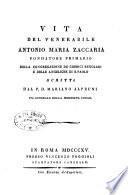 Vita del venerabile Antonio Maria Zaccaria fondatore primario della Congregazione de' cherici regolari e delle angeliche di S. Paolo scritta dal p.d. Mariano Alpruni ex generale della medesima congr