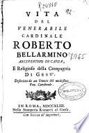Vita del venerabile cardinale Roberto Bellarmino archivescovo di Capua, e religioso della Compagnia di Gesu'