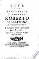 Vita del Venerabile Cardinale Roberto Bellarmino ... Descritta da un divoto del medesimo Ven. Cardinale. [With a portrait.]