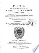 Vita del venerabile servo di Dio p. Paolo della Croce fondatore della congregazione de' Chierici Scalzi della ss. croce, e passione di Gesù Cristo scritta da un sacerdote professo della stessa congregazione. In fine si pone il decreto della S.C. de' riti sopra le virtù in grado eroico del ven. servo di Dio