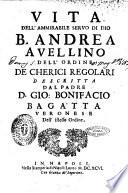 Vita dell'ammirabile seruo di Dio B. Andrea Auellino dell'ordine de Cherici Regolari descritta dal padre D. Gio: Bonifacio Bagatta Veronese Dell'istesso Ordine