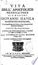 Vita dell'apostolico predicatore il P. maestro Giovanni d'Avila sacerdote secolare; Con alcuni Elogi delle virtu, e vite d'alcuni de suoi principali discepoli. Scritta in spagnuolo, e dedicata alle chiese metropolitane, e catedrali de' regni di Castiglia, e Leon dal licenziato Luigi Mugnos
