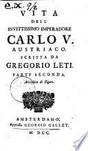 Vita dell'invittissimo imperadore Carlo 5. austriaco. Scritta da Gregorio Leti. Parte prima (-quarta). Arricchita di figure