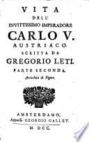 Vita Dell' Invittissimo Imperadore Carlo V. Austriaco. Scritta Da Gregorio Leti