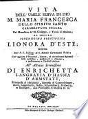 Vita dell'umile Serva di Dio M. Maria Francesca dello Spirito Santo, carmelitana scalza ... al secolo serenissima principessa Lionora d'Este; coll' aggiunta d'istruzioni, lettere, ed avvertimenti spirituali della medesima, etc