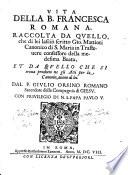 Vita della b. Francesca Romana, raccolta da quello, che di lei lascio scritto Gio. Mattioti canonico di s. Maria in Trasteuere confessore della medesima beata, et da quello che si troua prodotto ne gli atti per la canonizatione di lei. Dal p. Giulio Orsino Romano ..
