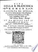 Vita della b. Francesca Romana, raccolta da quello, che di lei lascio scritto Gio. Mattioti canonico di s. Maria in Trasteuere confessore della medesima beata, et da quello che si troua prodotto ne gli atti per la canonizatione di lei. Dal p. Giulio Orsino Romano ..