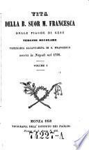 Vita della b. Suor M. Francesca delle piaghe di Gesu, vergine secolare terziaria Alcantarina di S. Francesco morta in Napoli nel 1791