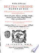 Vita della beatiss.ma Vergine Madre di Dio. Nella quale si contiene quel tanto, che sin'hora si è scritto da graui autori; intorno alle gratie, bellezza, priuilegij, ... Composta per il reuer. P. Lorenzo Maselli da Napoli sacerdote teologo della Compagnia di Giesu