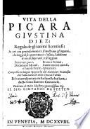 Vita della Picara Giustina Diez; regola degli animi licentiosi ... trasportata nella fauella Italiana da Barezzo Barezzi. - Venetia, Barezzo Barezzi 1628-1629
